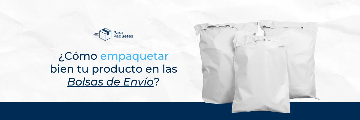 ¿Cómo empaquetar bien tu producto en las Bolsas de Envío?